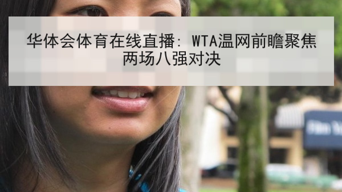 华体会体育在线直播: WTA温网前瞻聚焦两场八强对决 华体会体育在线直播: WTA温网前瞻聚焦两场八强对决